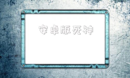 安卓版死神死神1366全集观看