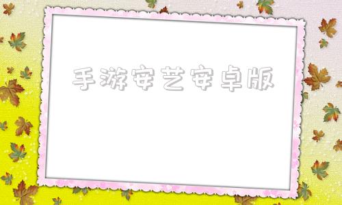 手游安艺安卓版电脑新手入门安装软件